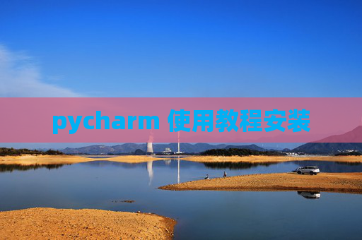 pycharm 使用教程安装